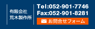 有限会社荒木製作所 Tel:052-901-7746 Fax:052-901-8281 お問合せフォーム